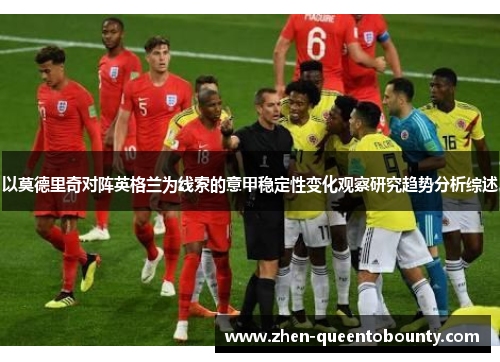 以莫德里奇对阵英格兰为线索的意甲稳定性变化观察研究趋势分析综述