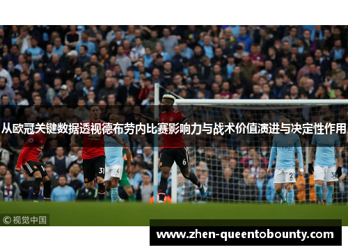 从欧冠关键数据透视德布劳内比赛影响力与战术价值演进与决定性作用