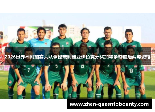 2026世界杯附加赛六队争锋玻利维亚伊拉克牙买加等争夺最后两席资格