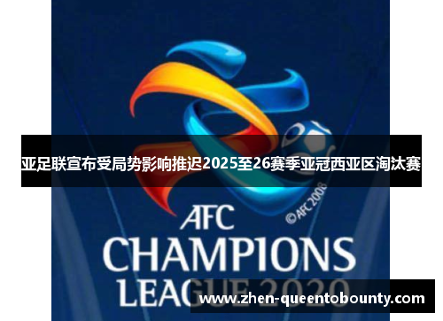亚足联宣布受局势影响推迟2025至26赛季亚冠西亚区淘汰赛