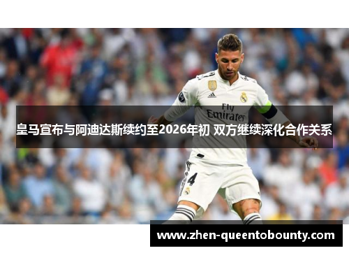 皇马宣布与阿迪达斯续约至2026年初 双方继续深化合作关系