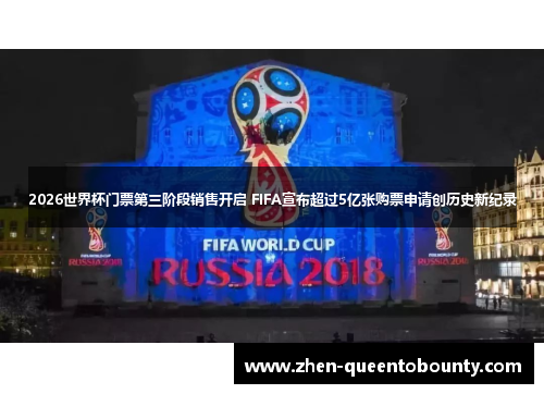 2026世界杯门票第三阶段销售开启 FIFA宣布超过5亿张购票申请创历史新纪录